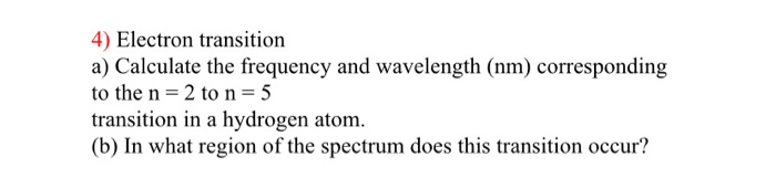 Solved 4) Electron transition a) Calculate the frequency and | Chegg.com