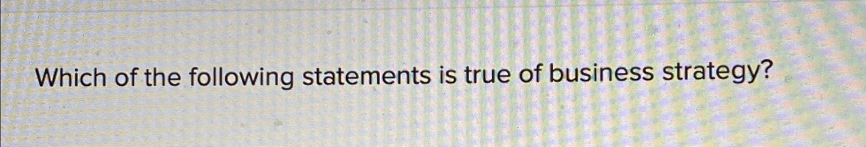 Solved Which of the following statements is true of business | Chegg.com