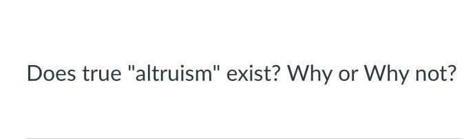 Solved Does True "altruism" Exist? Why Or Why Not? | Chegg.com