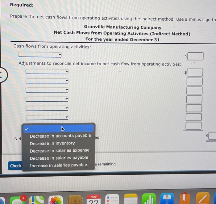 Prepare the net cash flows from operating activities using the indirect method. Use a minus sign to
Granville Manufacturing C