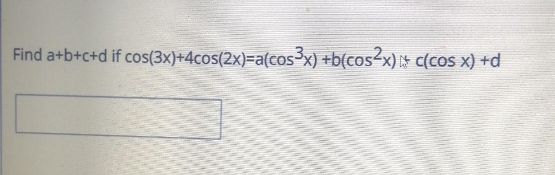 Find \( a+b+c+d \) if \( \cos (3 x)+4 \cos (2 x)=a\left(\cos ^{3} x\right)+b\left(\cos ^{2} x\right)+c(\cos x)+d \)