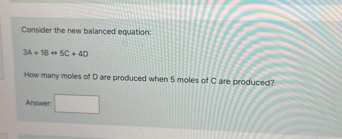 Solved Consider the new balanced equation: 3A+1B↔5C+4D How | Chegg.com