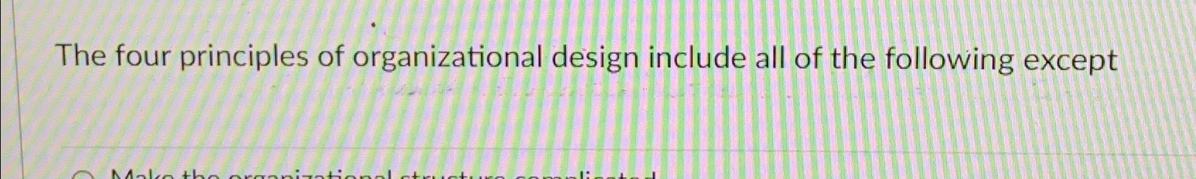 Solved The four principles of organizational design include | Chegg.com