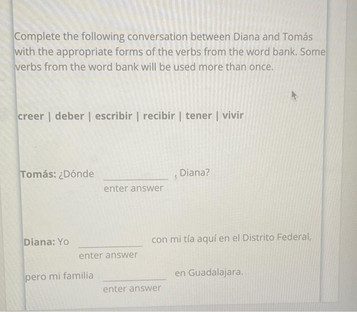 Complete the following conversation between Diana and Tomás with the appropriate forms of the verbs from the word bank. Some