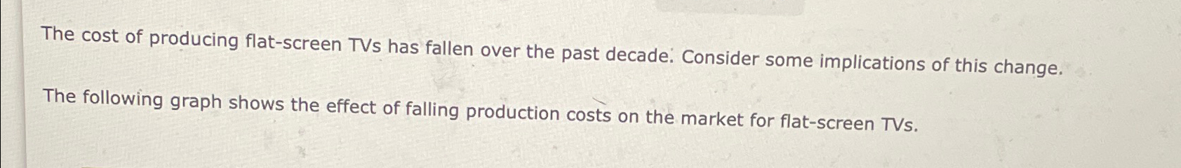 Solved The cost of producing flat-screen TVs has fallen over | Chegg.com