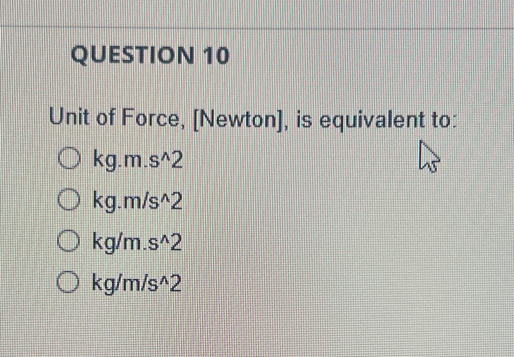 Solved QUESTION 10Unit Of Force Newton Is Equivalent Chegg Com   Image