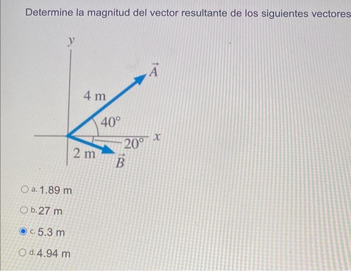 Determine la magnitud del vector resultante de los siguientes vectores a. \( 1.89 \mathrm{~m} \) b. \( 27 \mathrm{~m} \) c. \