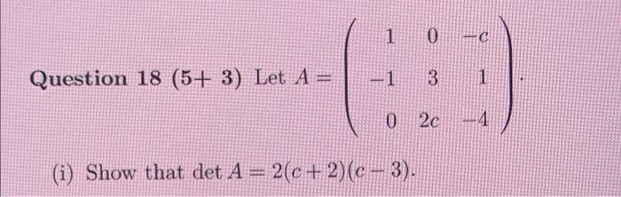Solved 3) Let A=⎝⎛1−10032c−c1−4⎠⎞A=2(c+2)(c−3)(ii) Use part | Chegg.com