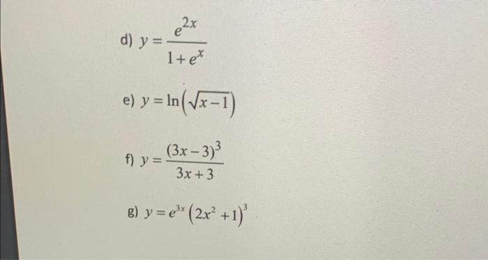 d) \( y=\frac{e^{2 x}}{1+e^{x}} \) e) \( y=\ln (\sqrt{x-1}) \) f) \( y=\frac{(3 x-3)^{3}}{3 x+3} \) g) \( y=e^{3 x}\left(2 x^