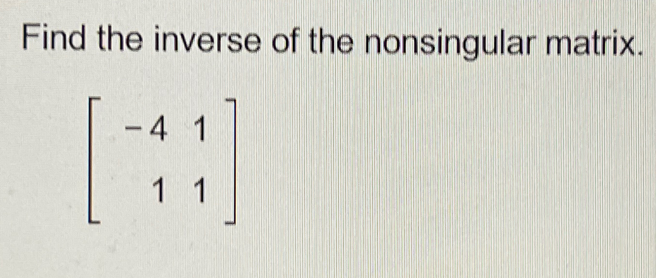 Solved Find the inverse of the nonsingular matrix.[-4111] | Chegg.com