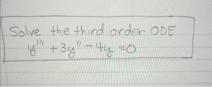 Solved Solve the thind order ODE y′′′+3y′′−4y=0 | Chegg.com