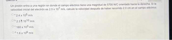 Un protón entra a una región en donde el campo eléctrico tiene una magnitud de \( 5700 \mathrm{~N} / \mathrm{C} \) orientado