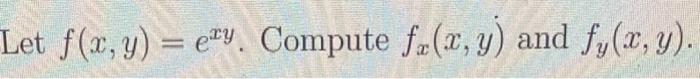 Let \( f(x, y)=e^{x y} \). Compute \( f_{x}(x, y) \) and \( f_{y}(x, y) \).