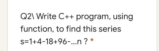 Solved Q2\ Write C++ program, using function, to find this | Chegg.com