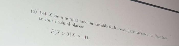 Solved (e) Let X be a normal random variable with mean 3 and | Chegg.com