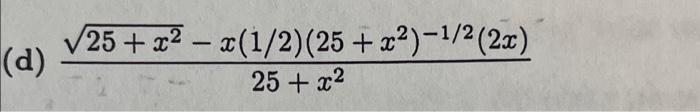 Solved (d) √25+ x²-x(1/2) (25+x²)-1/2 (2x) 25+ x² simplify | Chegg.com