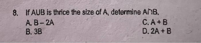 Solved 8. If AUB Is Thrice The Size Of A, Determine A∩B. A. | Chegg.com