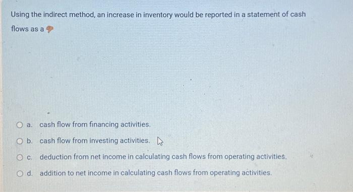 Solved Using the indirect method, an increase in inventory | Chegg.com