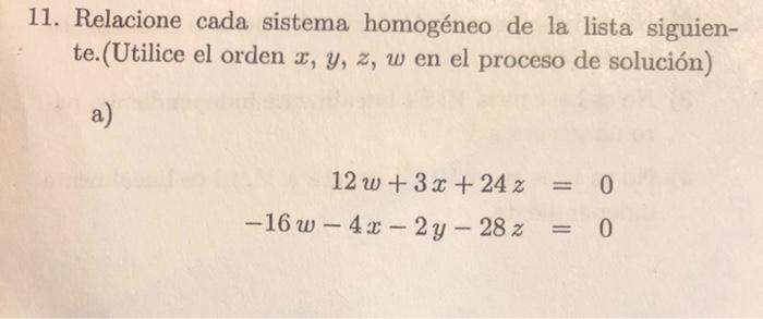 11. Relacione cada sistema homogéneo de la lista siguiente.(Utilice el orden \( x, y, z, w \) en el proceso de solución) a) \