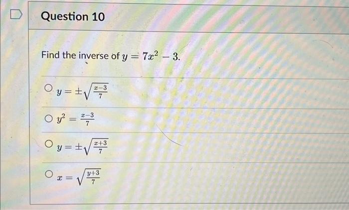 \( d \) the inverse of \( y=7 x^{2}-3 \) \[ \begin{array}{l} y= \pm \sqrt{\frac{x-3}{7}} \\ y^{2}=\frac{x-3}{7} \\ y= \pm \sq