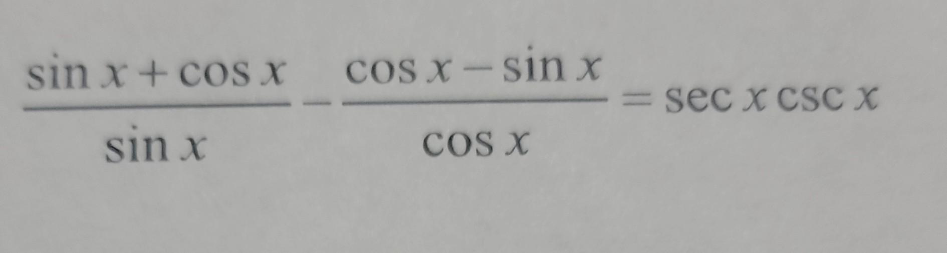 \( \frac{\sin x+\cos x}{\sin x}-\frac{\cos x-\sin x}{\cos x}=\sec x \csc x \)