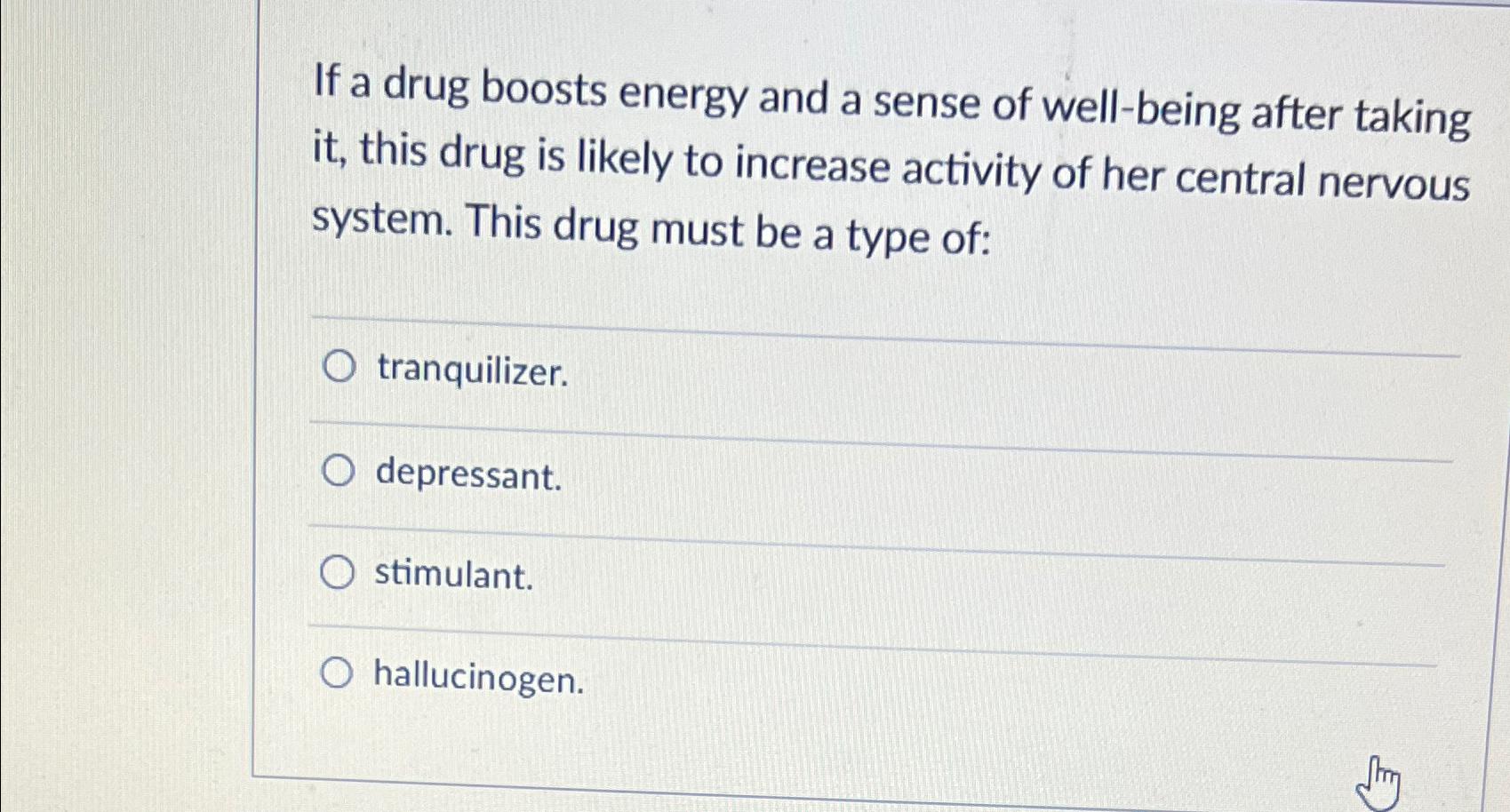 Solved If a drug boosts energy and a sense of well-being | Chegg.com