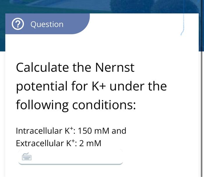 Solved Calculate The Nernst Potential For K Under The 4088