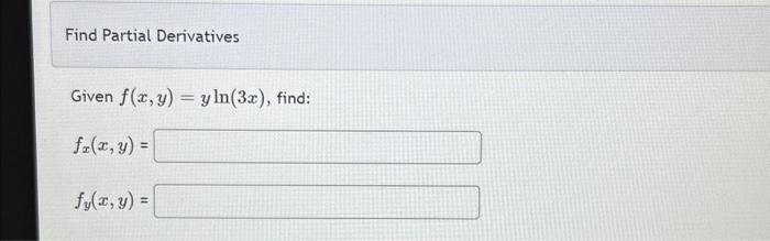 Find Partial Derivatives Given \( f(x, y)=y \ln (3 x) \) \[ f_{x}(x, y)= \] \[ f_{y}(x, y)= \]