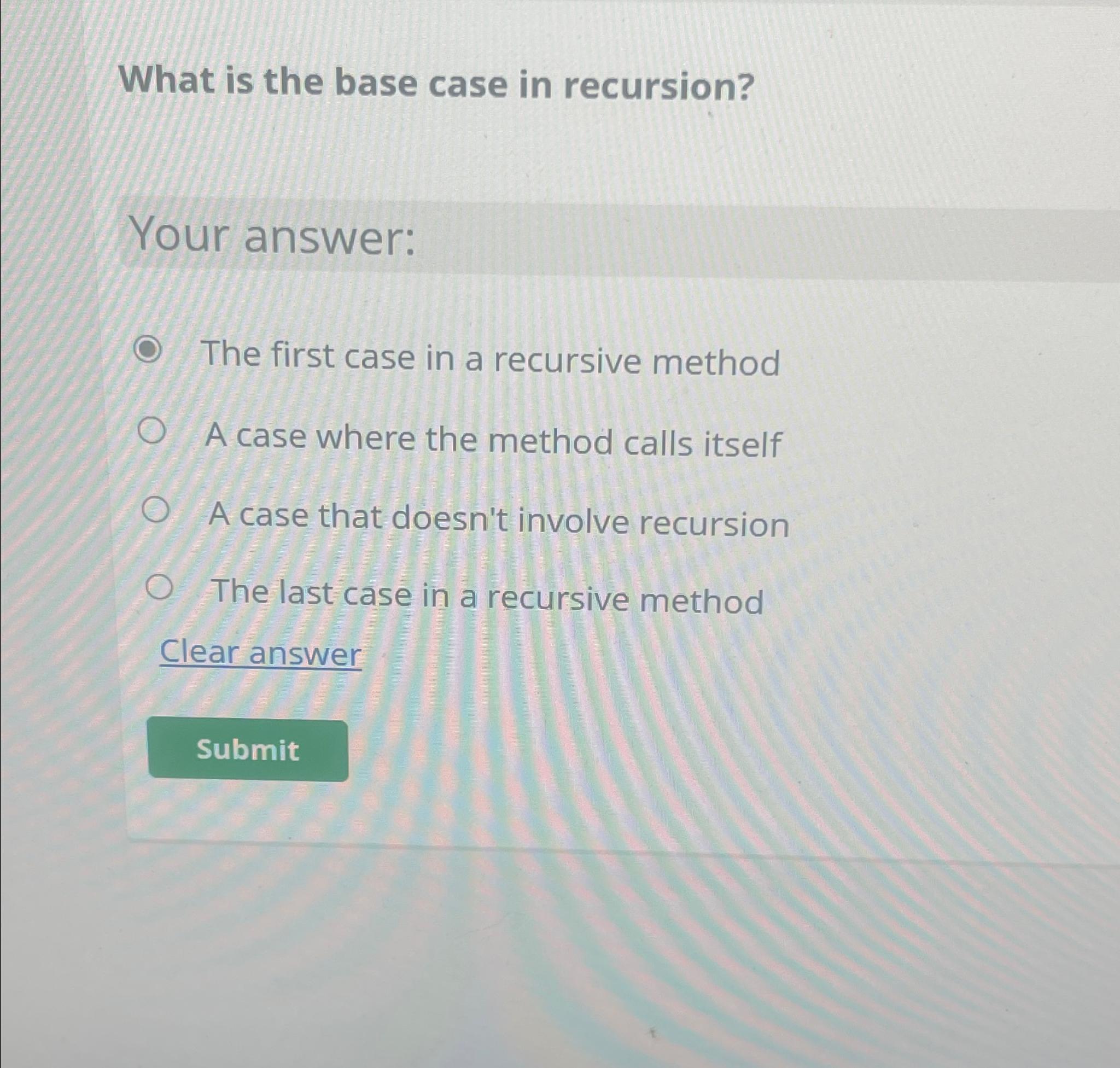 Solved What is the base case in recursion?Your answer:The | Chegg.com