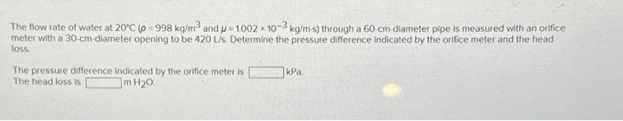 Solved The flow rate of water at 20∘C(ρ=998 kg/m3 and | Chegg.com