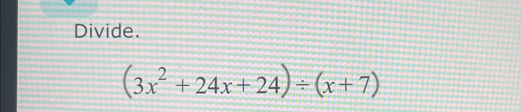 Solved Divide.(3x2+24x+24)÷(x+7) | Chegg.com