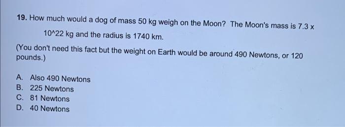 Solved 19. How much would a dog of mass 50 kg weigh on the Chegg