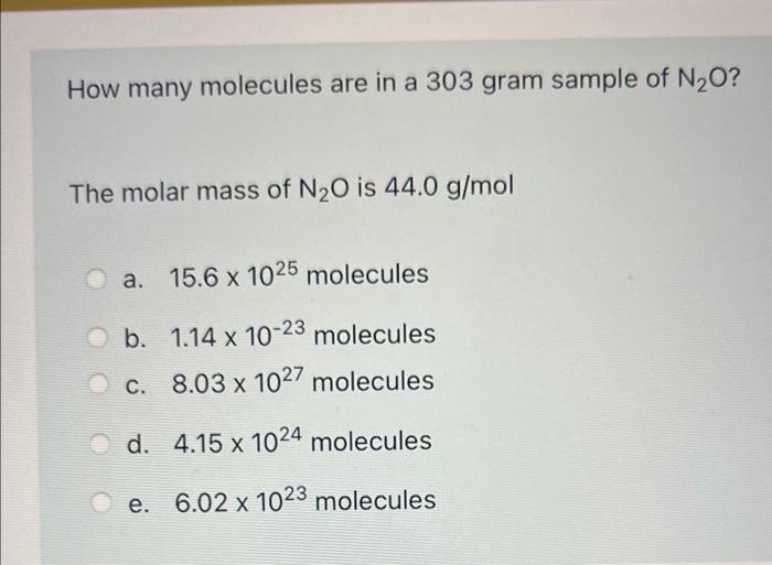 Solved How many molecules are in a 303 gram sample of N2O ? | Chegg.com