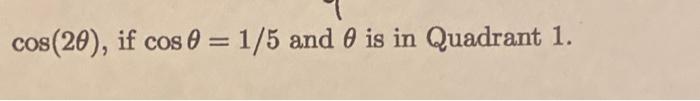 \( \cos (2 \theta) \), if \( \cos \theta=1 / 5 \) and \( \theta \) is in Quadrant 1.
