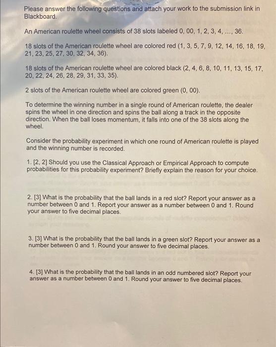 Please answer the following questions and attach your work to the submission link in Blackboard.
An American roulette wheel c