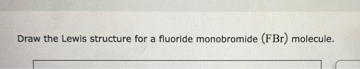 Solved Draw the Lewis structure for a fluoride monobromide | Chegg.com