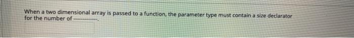 Solved When a two dimensional array is passed to a function, | Chegg.com