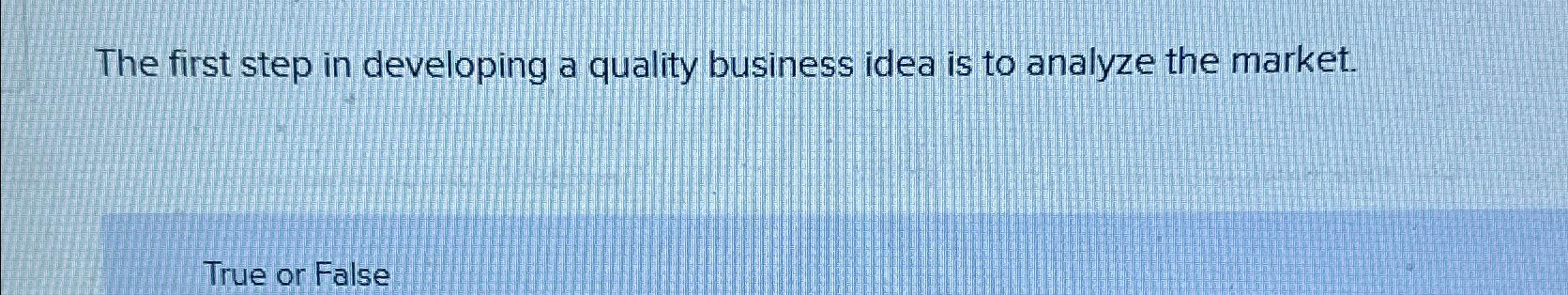 Solved The first step in developing a quality business idea | Chegg.com