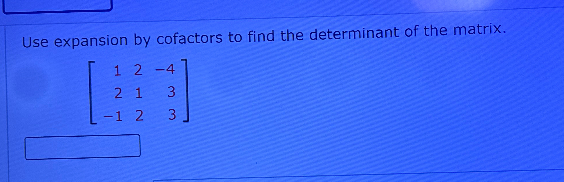 Solved Use expansion by cofactors to find the determinant of | Chegg.com