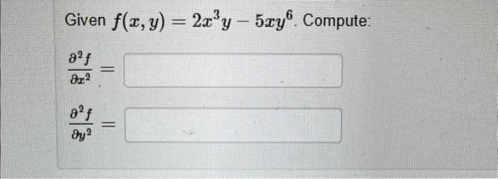 Given \( f(x, y)=2 x^{3} y-5 x y^{6} \) \[ \frac{\partial^{2} f}{\partial x^{2}}= \] \[ \frac{\partial^{2} f}{\partial y^{2}}