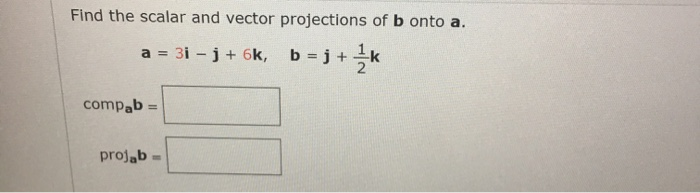 Solved Find the scalar and vector projections of b onto a. a | Chegg.com