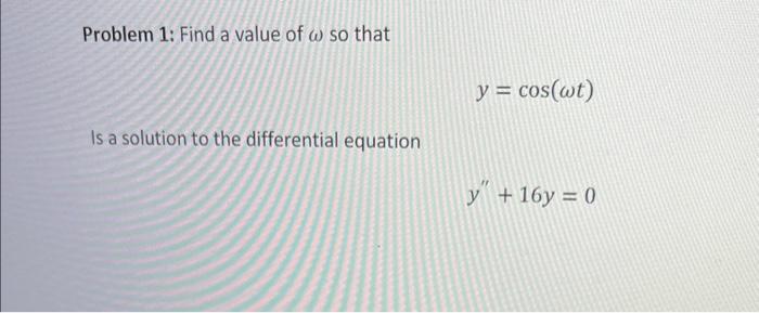 Solved Problem 1: Find a value of ω so that y=cos(ωt) Is a | Chegg.com