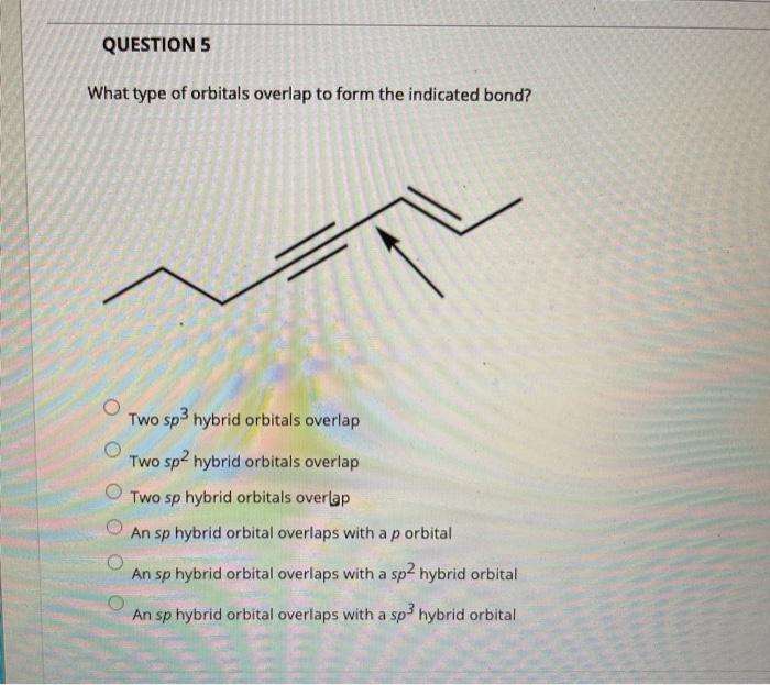 Solved QUESTION 5 What type of orbitals overlap to form the | Chegg.com