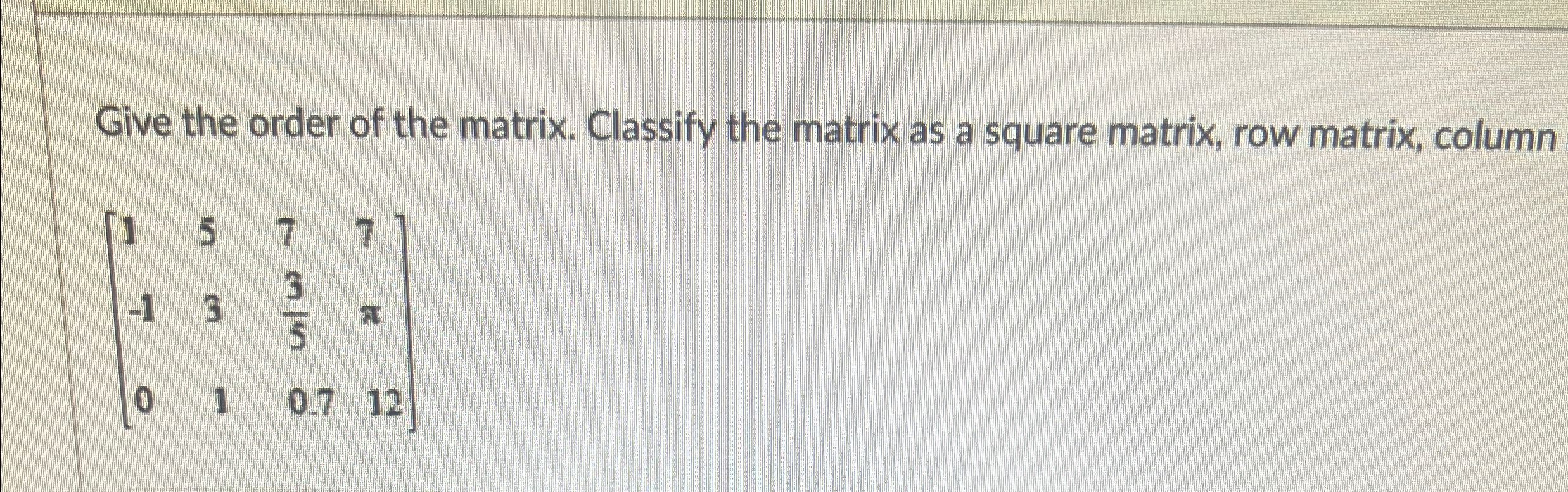 Solved Give the order of the matrix. Classify the matrix as | Chegg.com