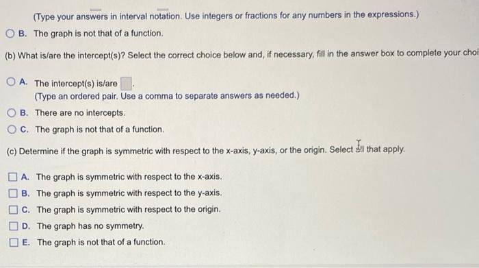 (Type your answers in interval notation. Use integers or fractions for any numbers in the expressions.)
B. The graph is not t