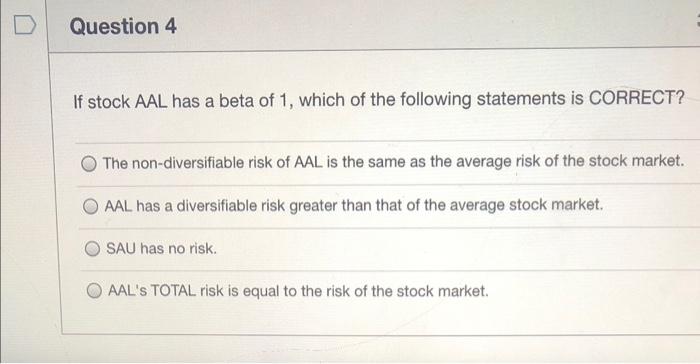 Solved Question 4 If Stock AAL Has A Beta Of 1 Which Of The Chegg
