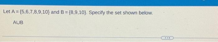 Solved Let A = (5,6,7,8,9,10) And B = {8,9,10). Specify The | Chegg.com