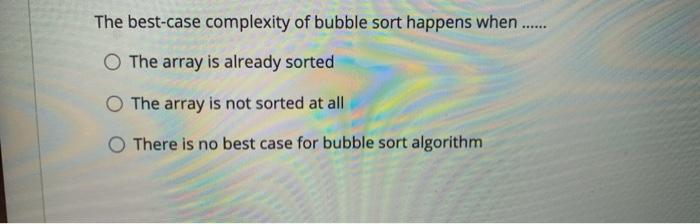 Solved The best-case complexity of bubble sort happens when | Chegg.com