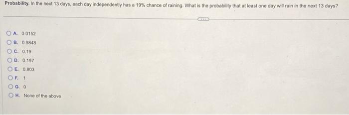 Probability. In the next 13 days, each day independently has a \( 19 \% \) chance of raining. What is the probability that at