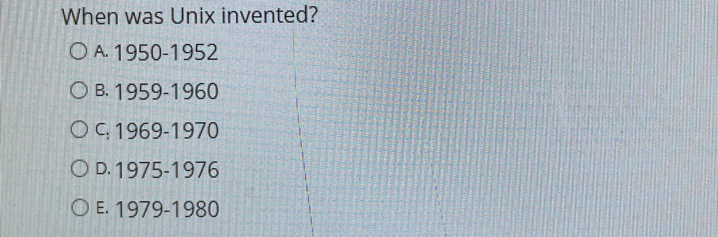 Solved When was Unix invented?A. 1950-1952B. 1959-1960C: | Chegg.com